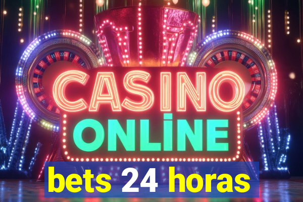 bets 24 horas